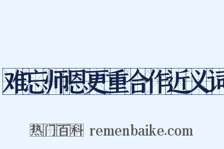 难忘师恩更重合作近义词是什么意思的图片